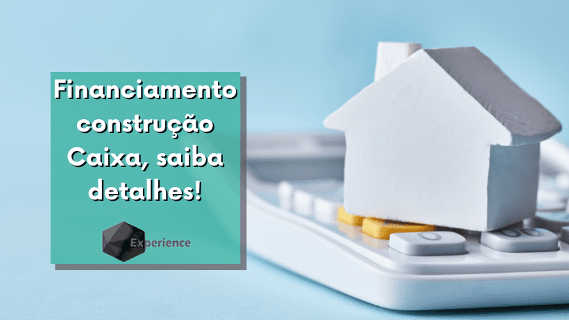 Financiamento construção Caixa, saiba detalhes!