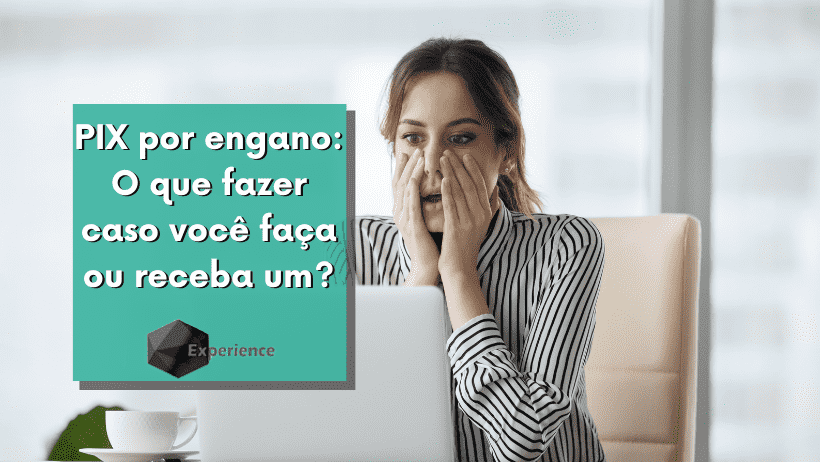 PIX por engano: O que fazer caso você faça ou receba um?