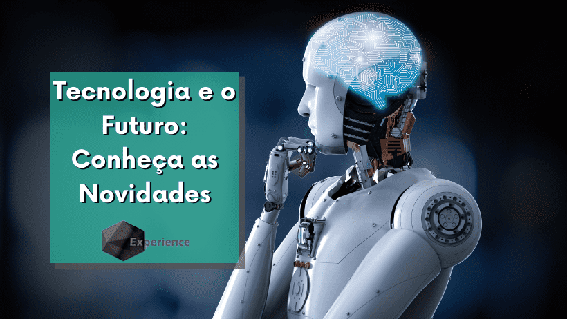 Tecnologia e o Futuro: Conheça as Novidades