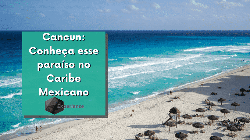 Cancun: Conheça esse paraíso no Caribe Mexicano
