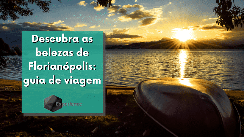 Descubra as belezas de Florianópolis: guia de viagem