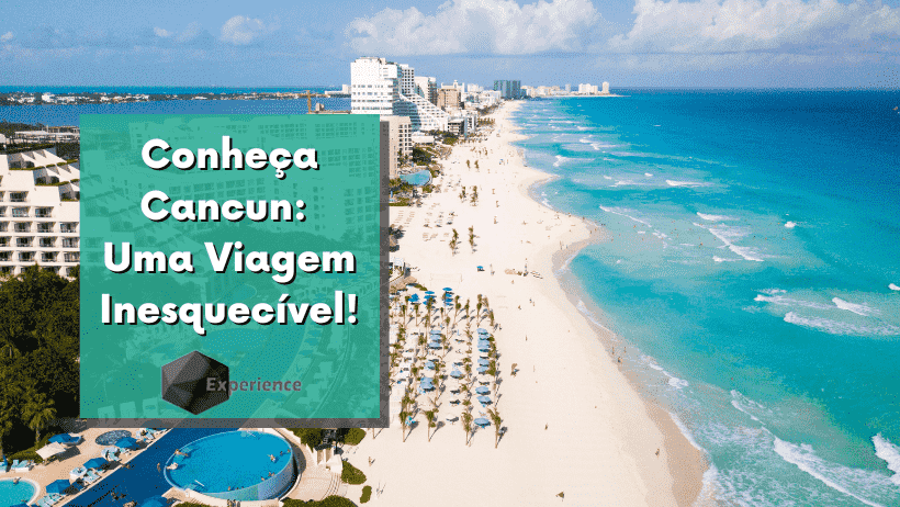 Conheça Cancun: Uma Viagem Inesquecível!