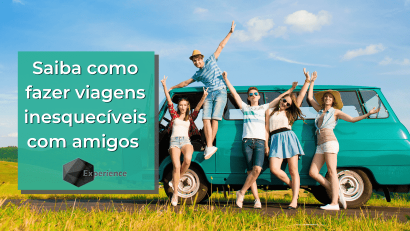 Saiba como fazer viagens inesquecíveis com amigos