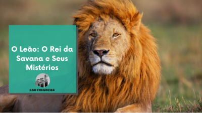O Leão: O Rei da Savana e Seus Mistérios