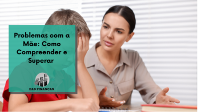 Problemas com a Mãe: Como Compreender e Superar
