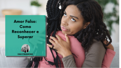 Amor Falso: Como Reconhecer e Superar