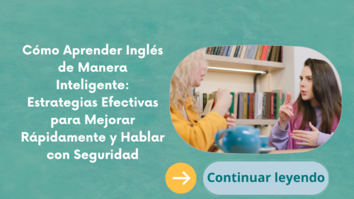 Cómo Aprender Inglés de Manera Inteligente: Estrategias Efectivas para Mejorar Rápidamente y Hablar con Seguridad