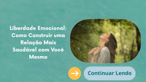 Liberdade Emocional: Como Construir uma Relação Mais Saudável com Você Mesmo