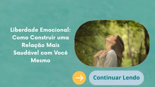 Liberdade Emocional: Como Construir uma Relação Mais Saudável com Você Mesmo