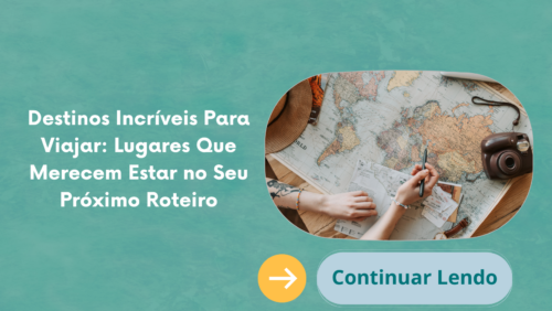 Destinos Incríveis Para Viajar: Lugares Que Merecem Estar no Seu Próximo Roteiro