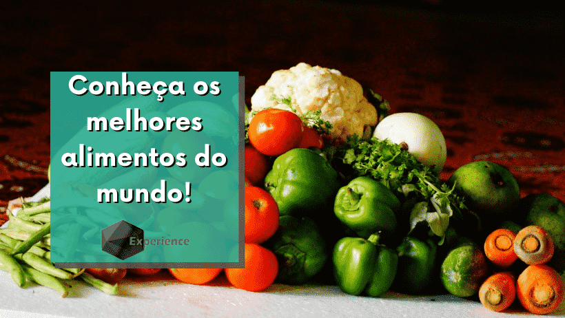 Conheça os melhores alimentos do mundo! - Experience